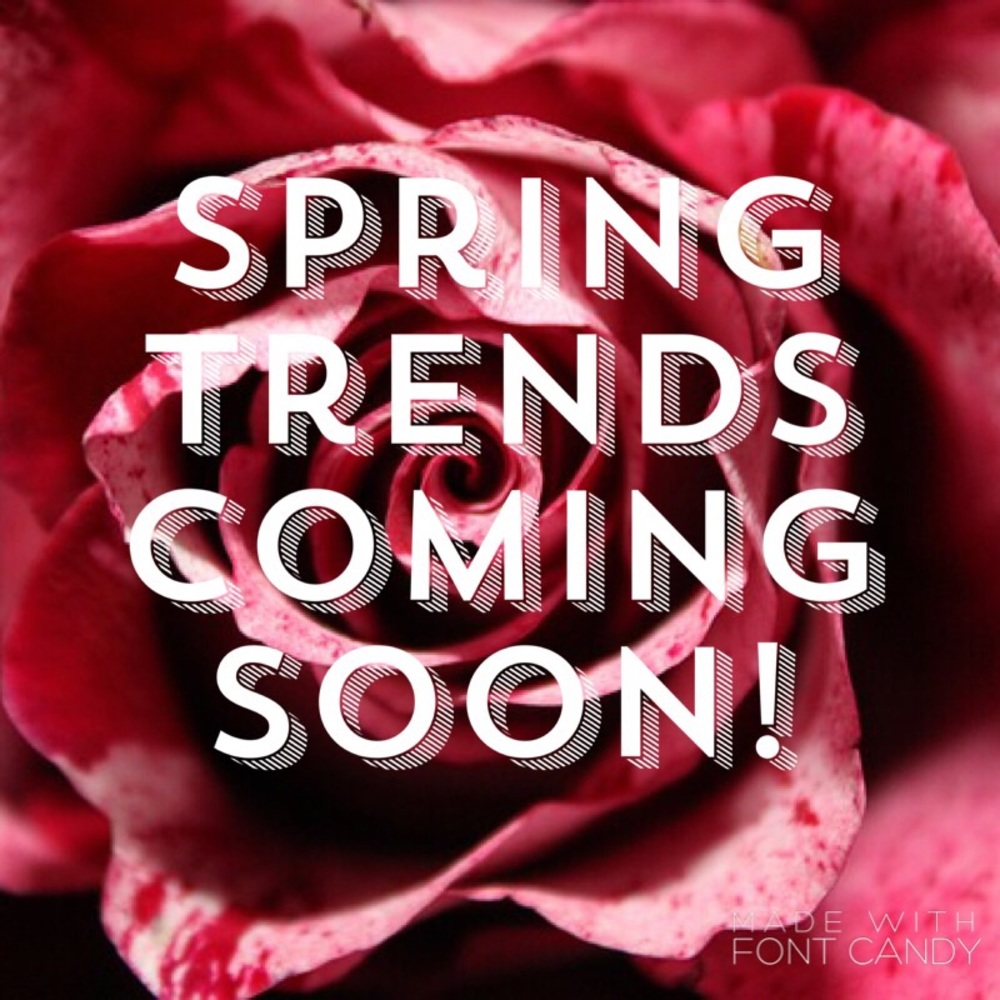 Spring Trends Coming!